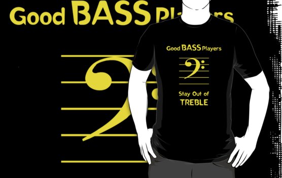 Good Bass Players Stay Out Of Treble T Shirts And Hoodies By Samuel Sheats Redbubble
