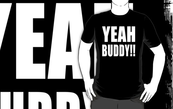 "Yeah Buddy Shirt " T-Shirts & Hoodies by lickquid | Redbubble