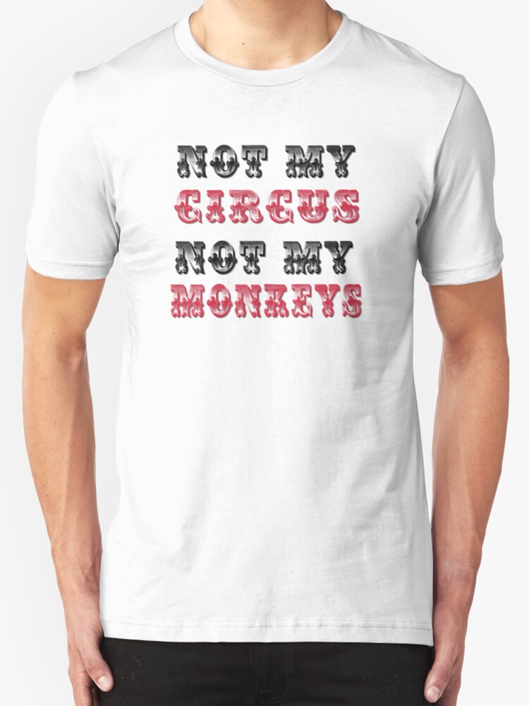 not my circus not my monkeys tee shirt