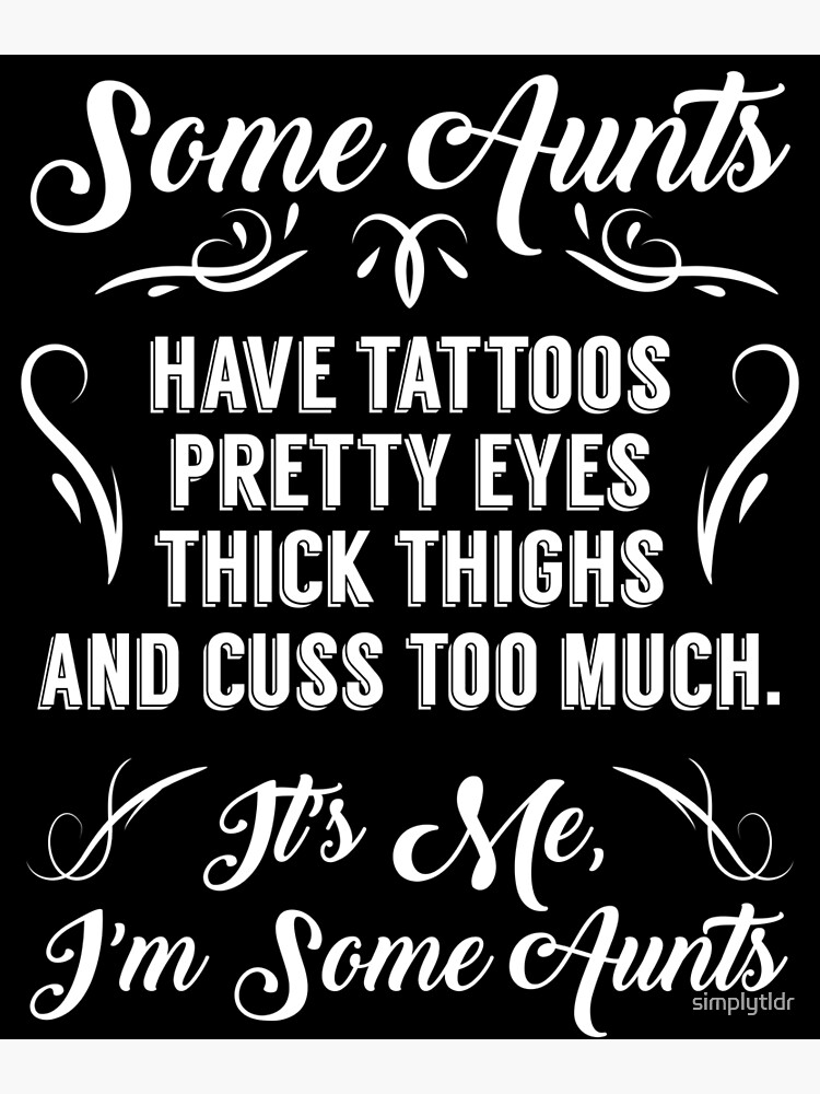 Some Aunts Have Tattoos Pretty Eyes Thick Thighs Poster For Sale By