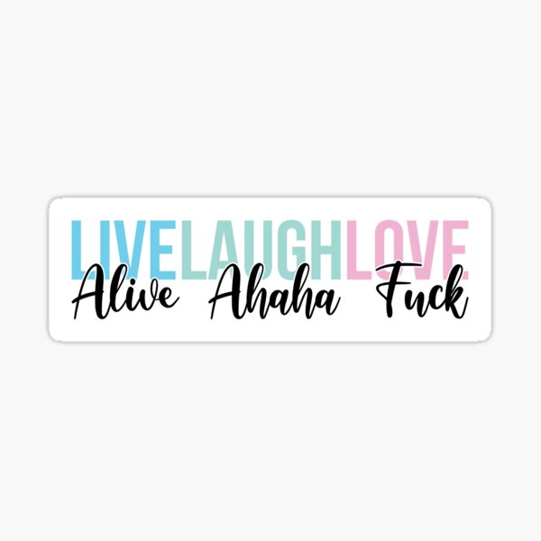 Live Laugh Love Alive Ahaha Fuck Sticker By Bellamuert3 Redbubble