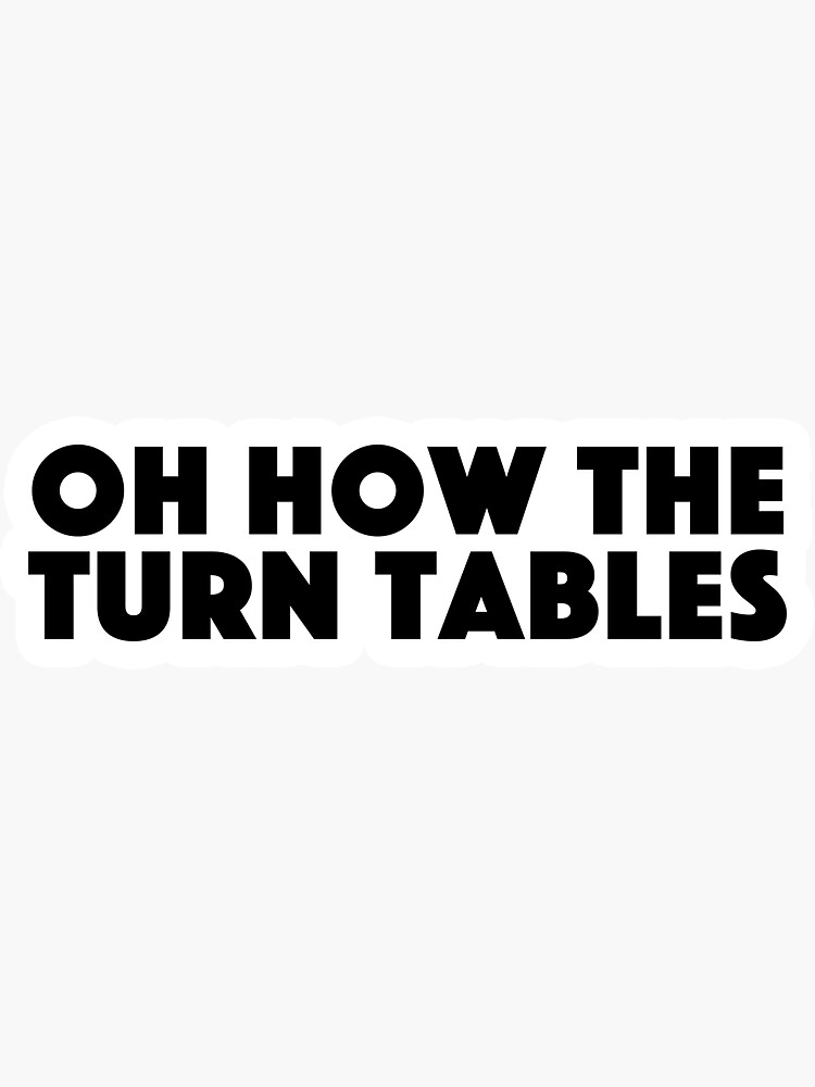 Oh How The Turn Tables Popular Meme Speech Sticker For Sale By Mekx