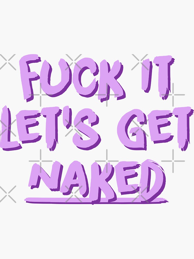 Fuck It Let S Get Naked Funny Sexual Sticker For Sale By