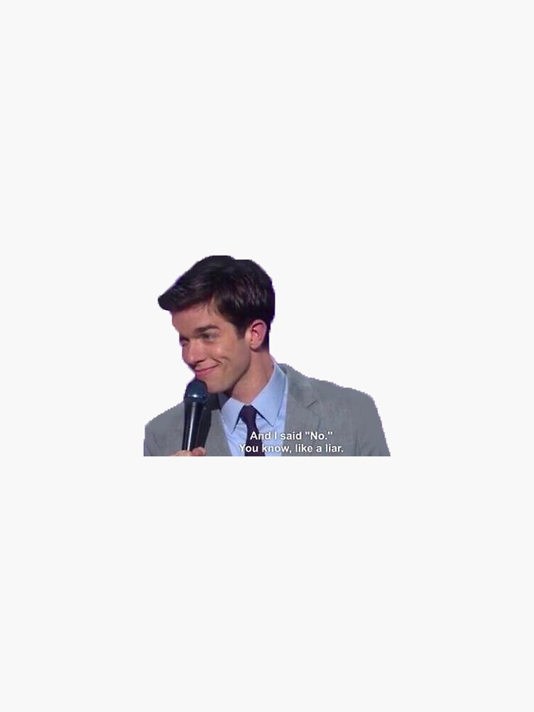 John Mulaney And I Said No You Know Like A Liar Sticker For Sale