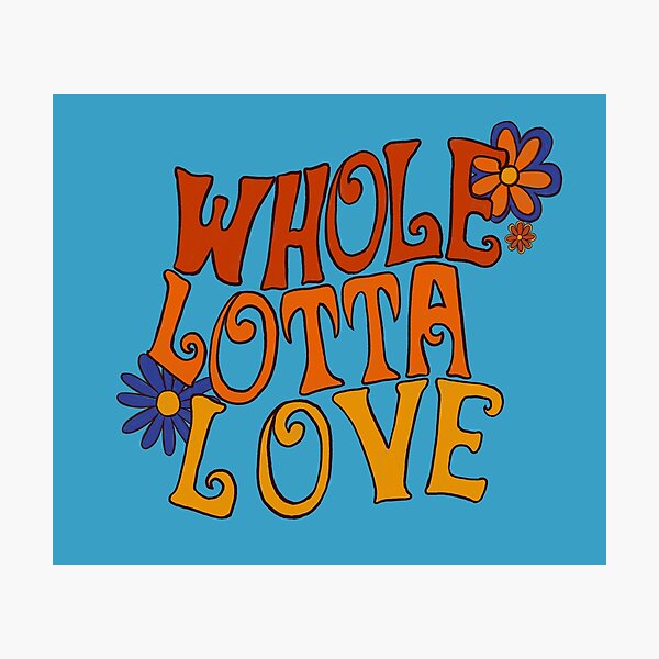 Whole Lotta Love Photographic Prints Redbubble