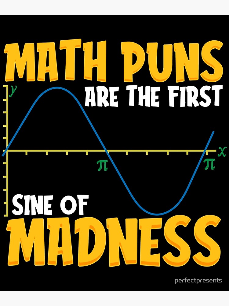 Funny Math Puns Are The First Sine Of Madness Poster For Sale By