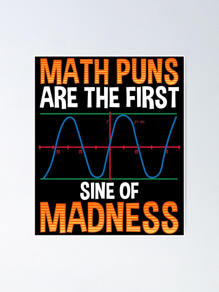 Funny Math Puns Are The First Sine Of Madness Poster By