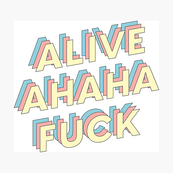 Alive Ahaha Fuck Photographic Print For Sale By Gbrielav Redbubble