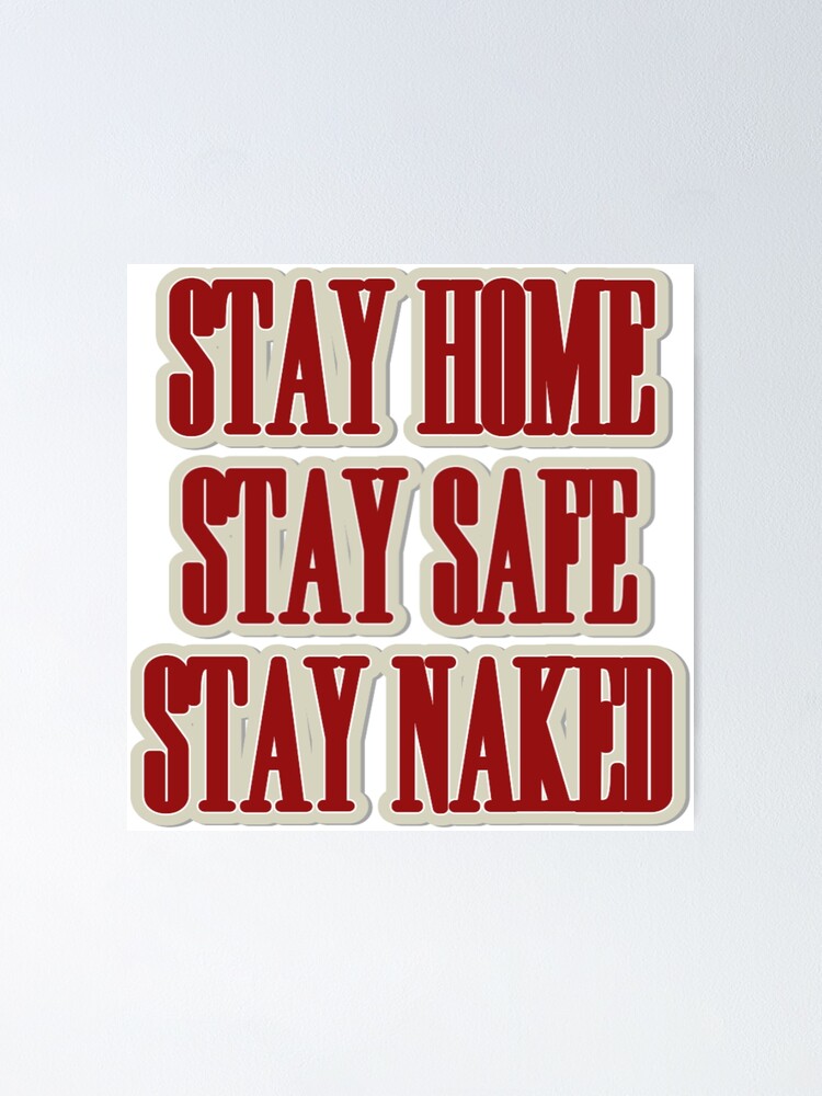 Stay Home Stay Safe Stay Nude Poster By Halibutgoatramb Redbubble