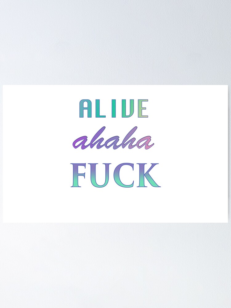 Alive Ahaha Fuck Poster By Swampie Shop Redbubble