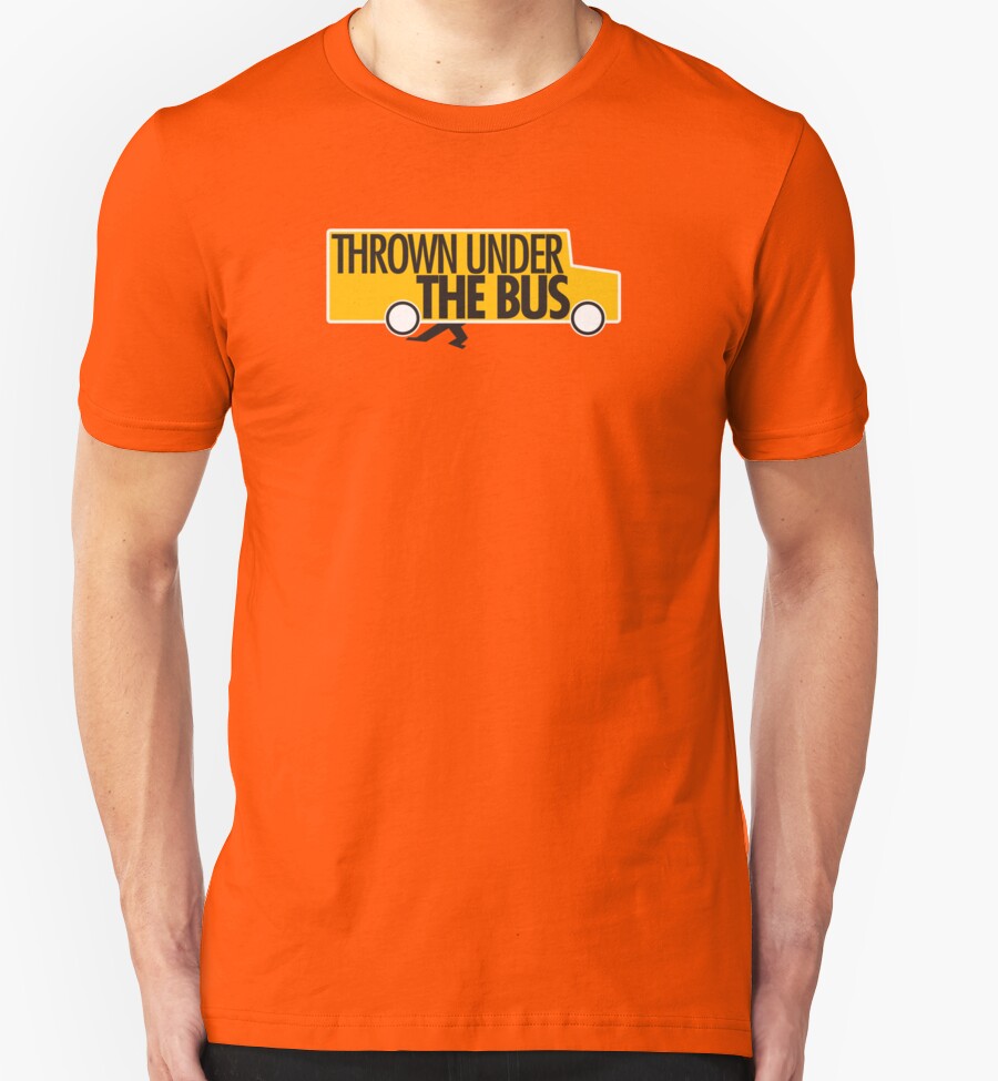 "Thrown under the bus." TShirts & Hoodies by gstrehlow2011 Redbubble