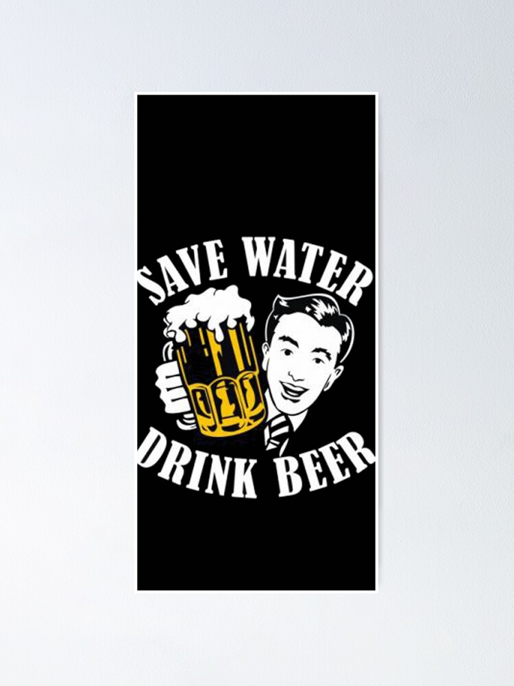 Save Water Drink Beer Poster For Sale By Gorbanalex Redbubble