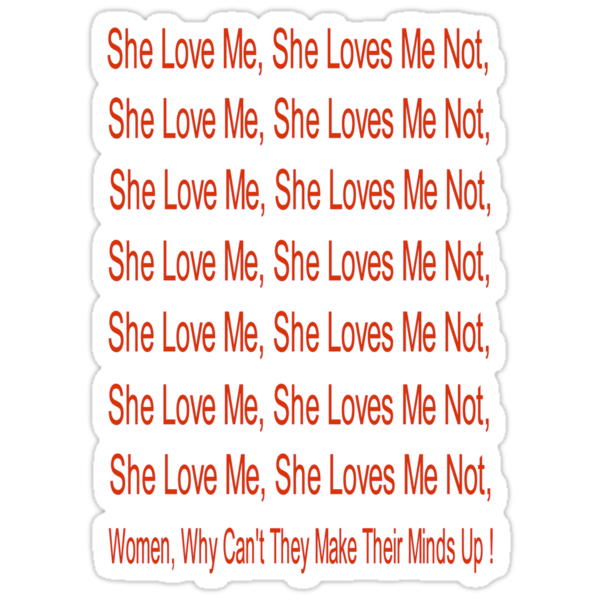 quot She Love Me She Loves Me Not Women Why Can #39 t They Make Thier Minds Up