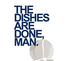 The Dishes are DONE, man. Quote by jerasky