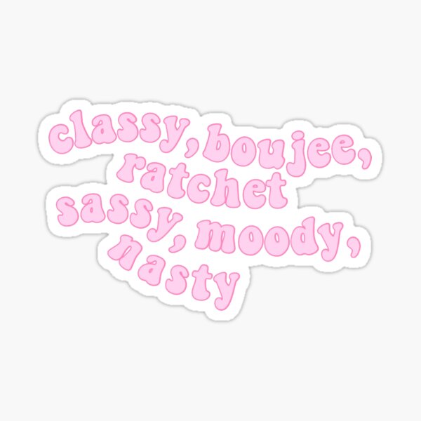 Classy Boujee Ratchet Sassy Moody Nasty Sticker For Sale By Sherita