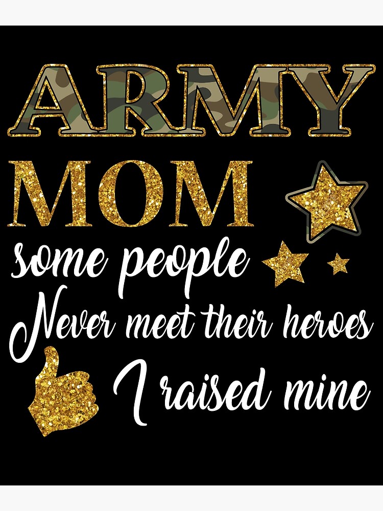 Army Mom Some People Never Meet Their Heroes I Raised Mine Poster By