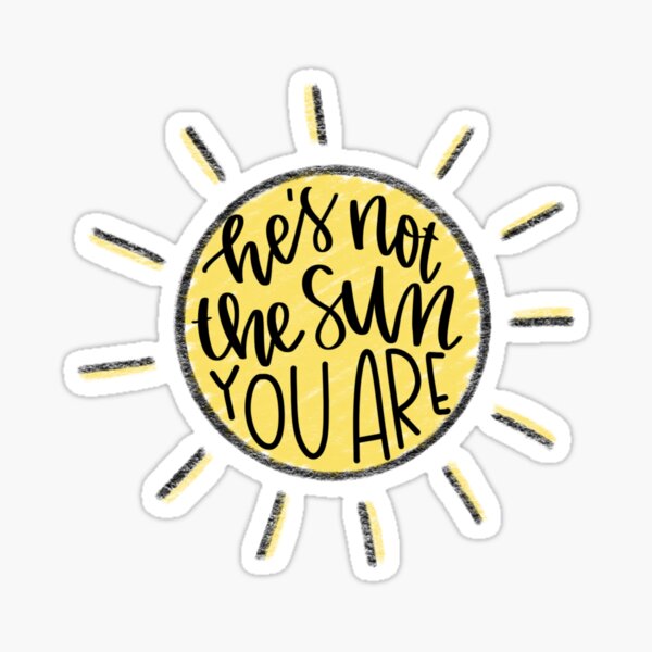 He S Not The Sun You Are Sticker For Sale By Jaquemv Redbubble