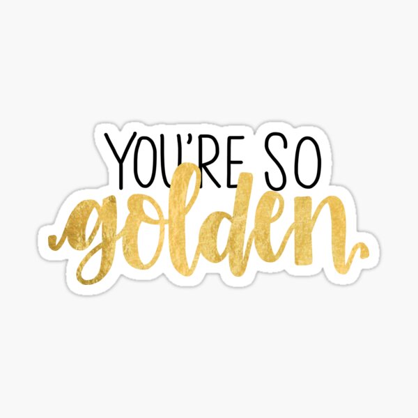 You Re So Golden Sticker For Sale By Gbreshears Redbubble