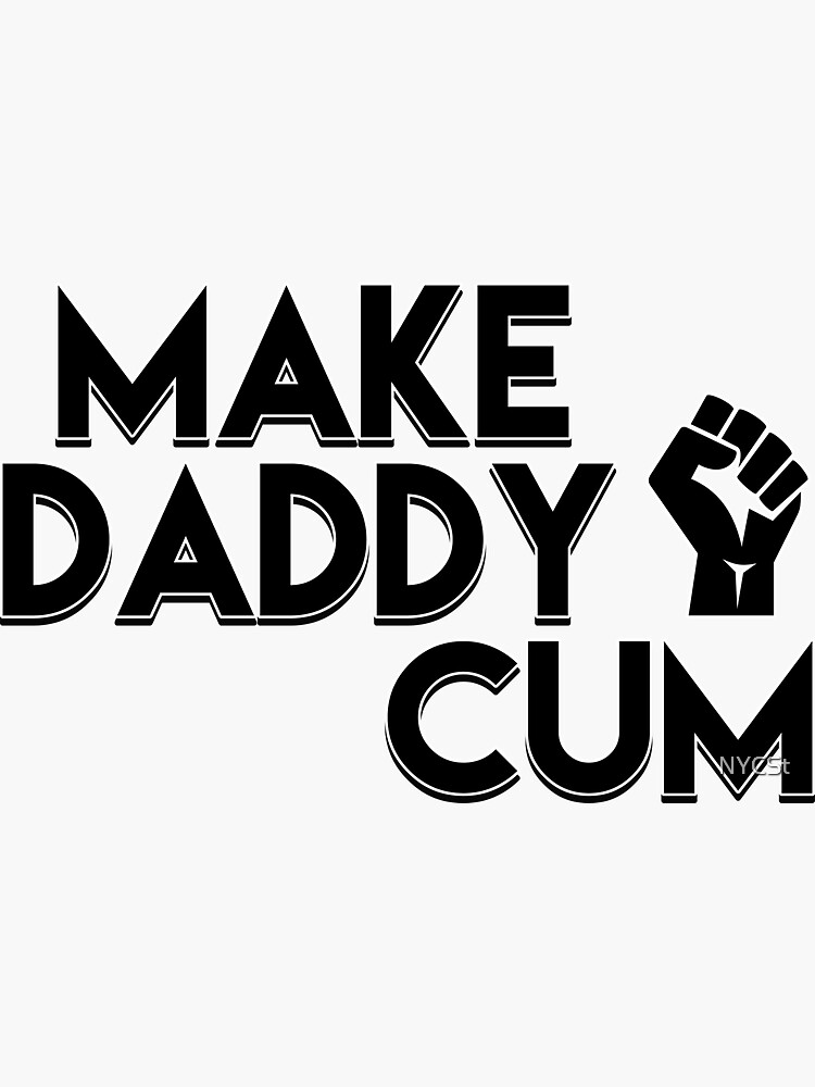 Make Daddy Cum Sticker For Sale By NYCSt Redbubble