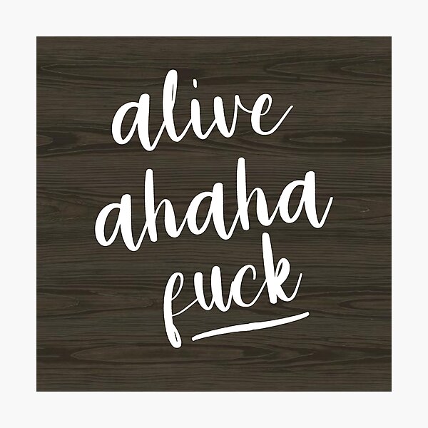 Alive Ahaha Fuck Photographic Print By FLAREapparel Redbubble