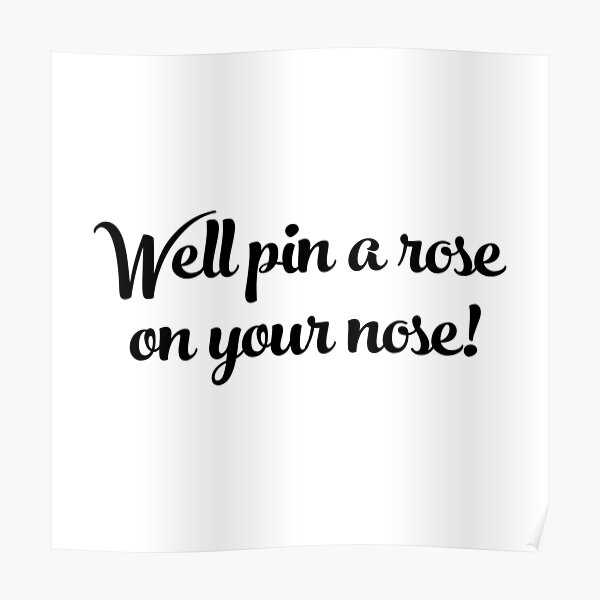 Pin A Rose On Your Nose Poster For Sale By October Lady Redbubble