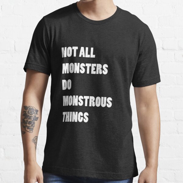 Not All Monsters Do Monstrous Things White T Shirt By Thescudders