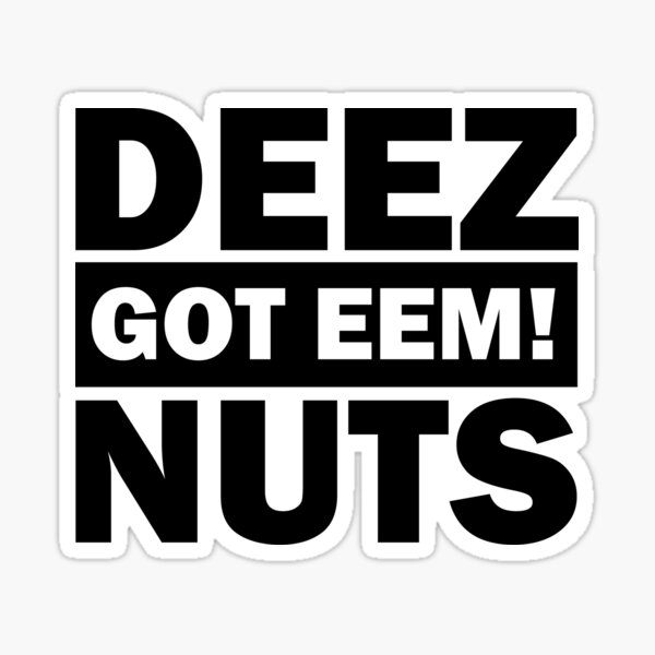 Deez Nuts Got Em Eem Sticker For Sale By Four Life Redbubble