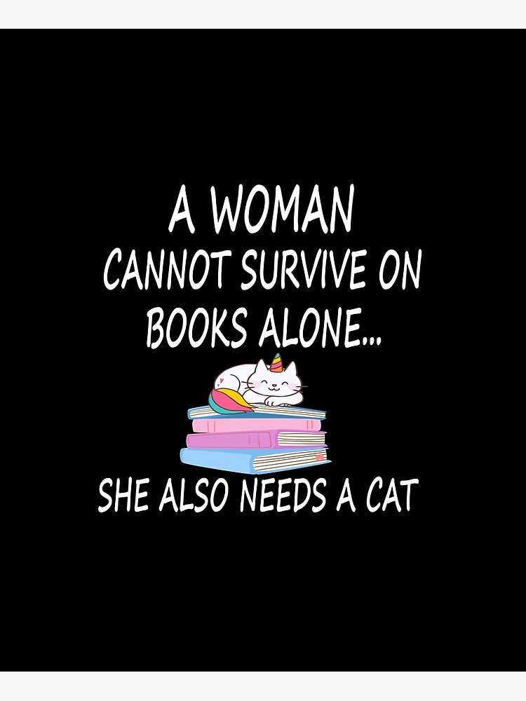 Woman Cannot Survive On Books Alone She Also Needs A Cat Poster For