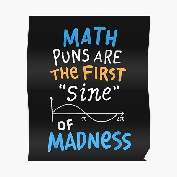 Funny Math Math Puns Are The First Sine Of Madness Poster By