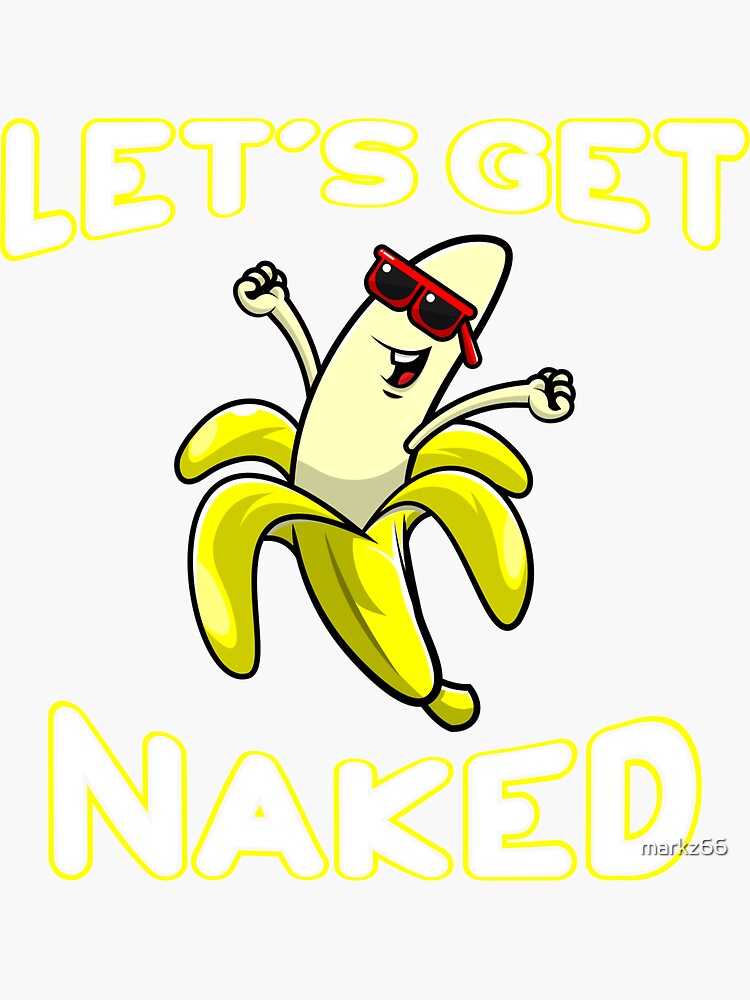 Let S Get Naked Funny Peeled Banana Party Sticker For Sale By Markz