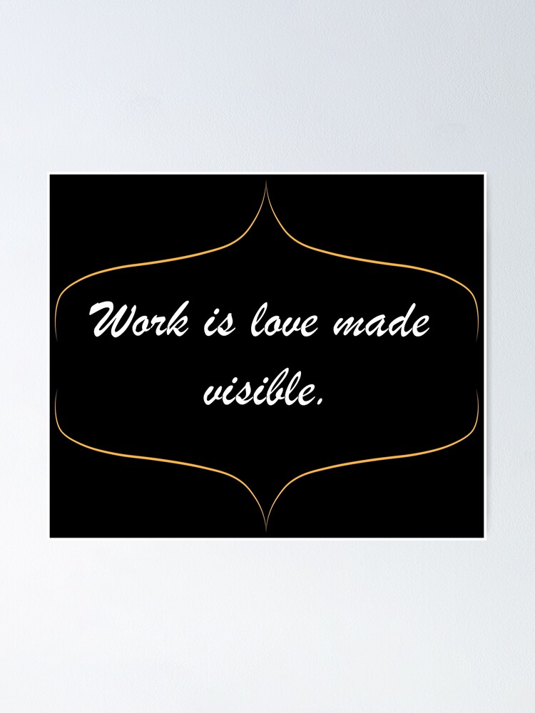 Work Is Love Made Visible For Black Background Motivational Poster