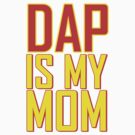 Dap is My Mom by Drobbins