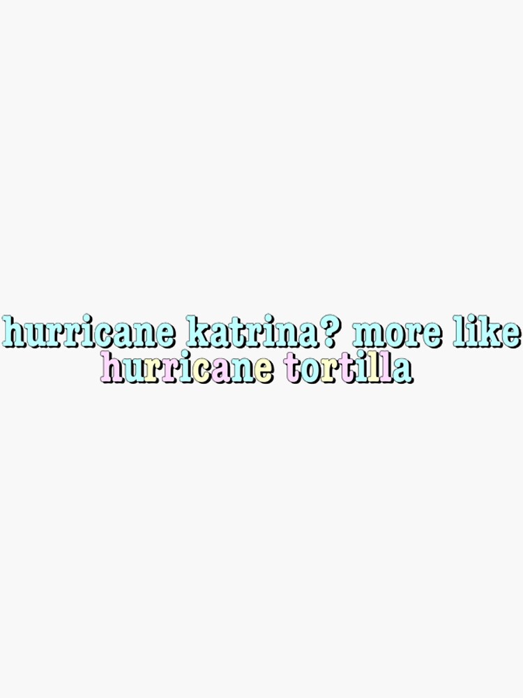 Hurricane Katrina More Like Hurricane Tortilla Sticker Sticker By