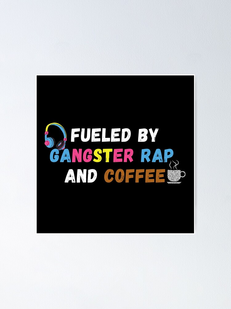 Fueled By Gangster Rap And Coffee Caffeine Gangster Funny Poster