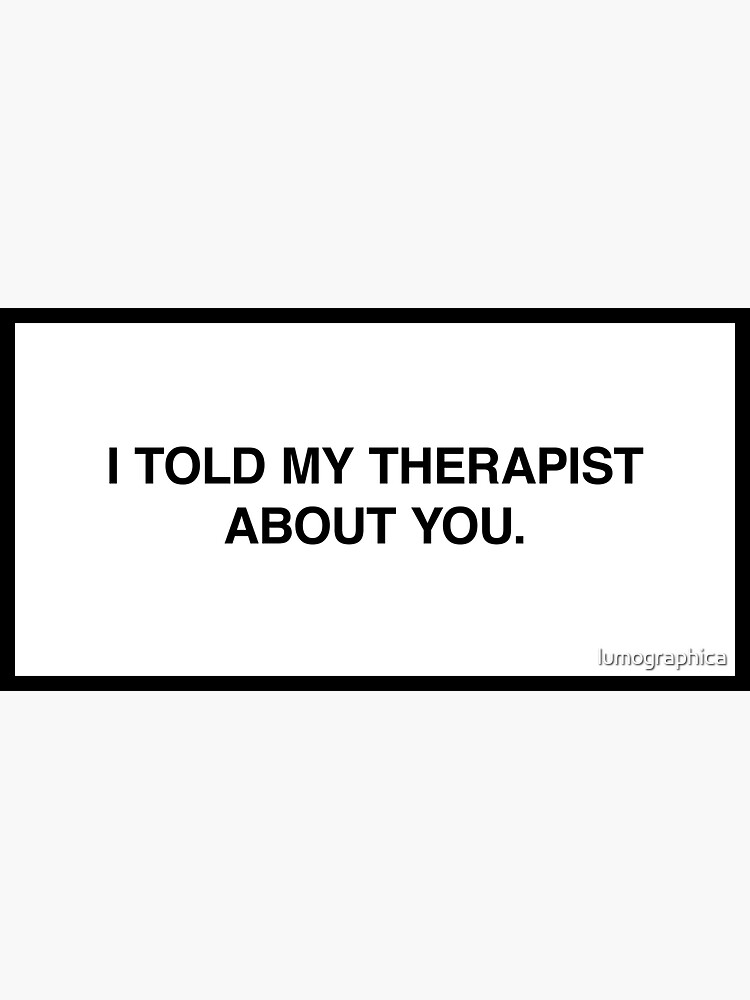 I Told My Therapist About You Sticker For Sale By Lumographica