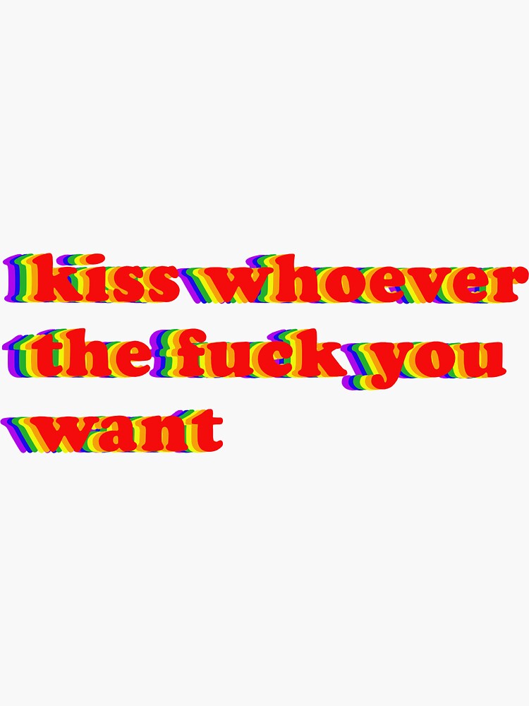 Kiss Whoever The Fuck You Want Rainbow Pride Sticker Sticker For