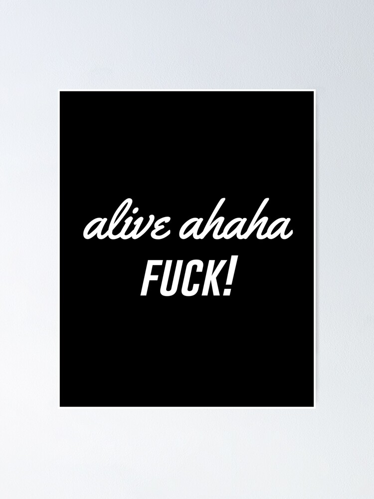 Alive Ahaha Fuck Poster By Sparrowlag Redbubble