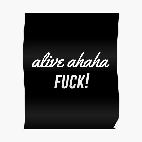 Alive Ahaha Fuck Poster By Sparrowlag Redbubble