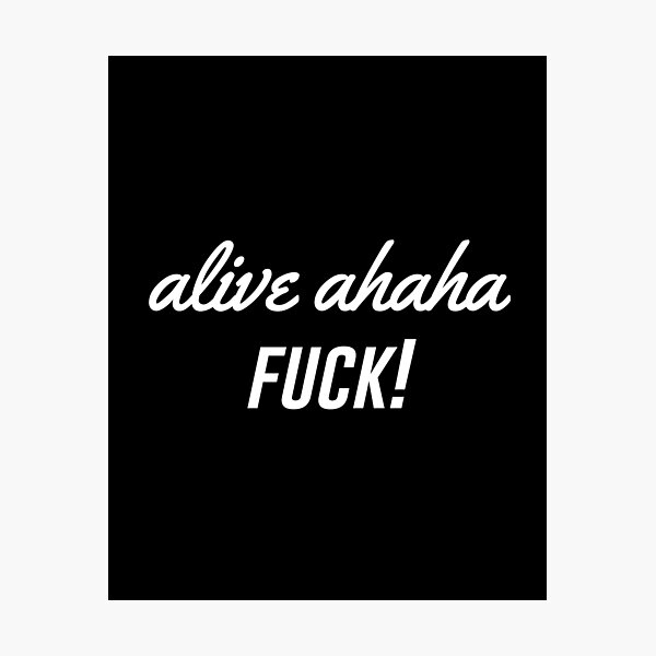 Alive Ahaha Fuck Photographic Print For Sale By SparrowLag Redbubble