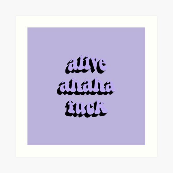 Alive Ahaha Fuck Art Print For Sale By Statim Redbubble