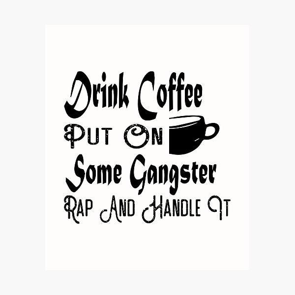 Drink Some Coffee Put On Some Gangsta Rap Handle It Photographic Prints