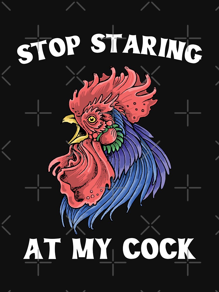 Stop Staring At My Cock T Shirt By Staatiiart Redbubble Stop