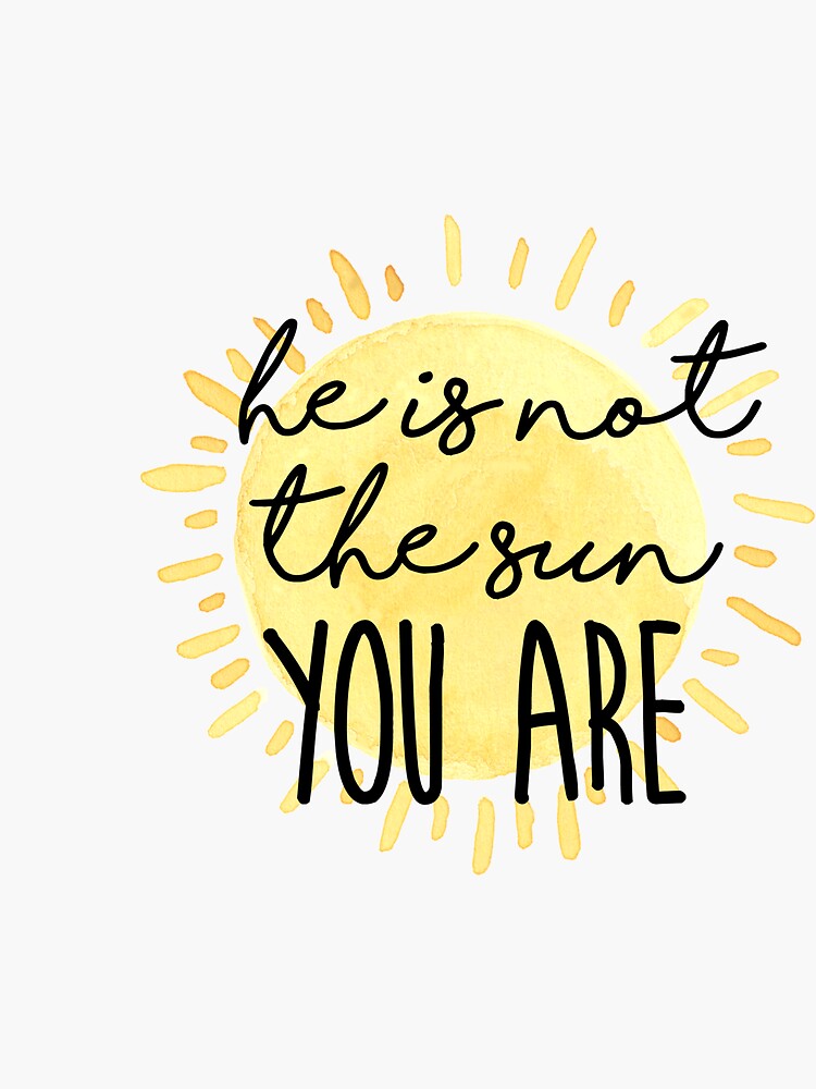 He Is Not The Sun You Are Sticker For Sale By Mapetitefleur Redbubble