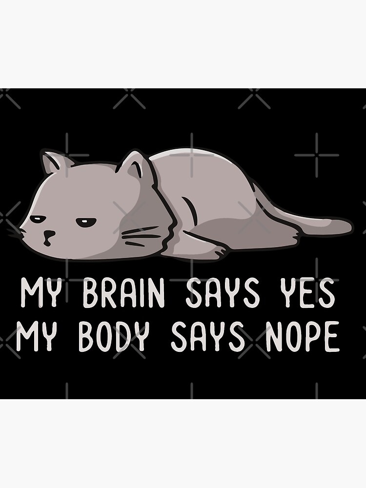 My Brain Says Yes My Body Says Nope Poster For Sale By Printify