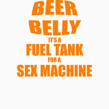 Its Not A Beer Belly Its A Fuel Tank For A Sex Machine Essential T