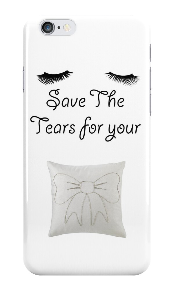 "Save the Tears for your Pillow!" iPhone Cases & Skins by showtimebows ...