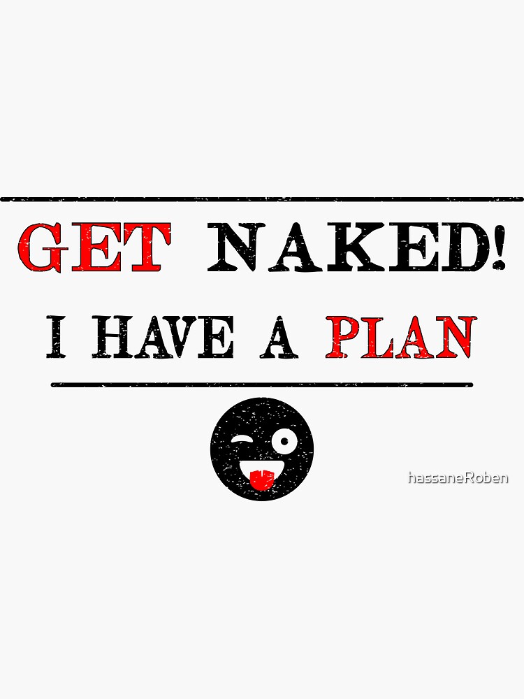 Get Naked I Have A Plan Sticker For Sale By HassaneRoben Redbubble