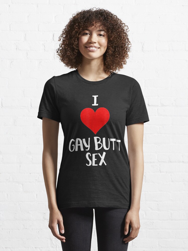 I Love Gay Butt Sex Funny Dirty Gift T Shirt For Sale By ErikCooke