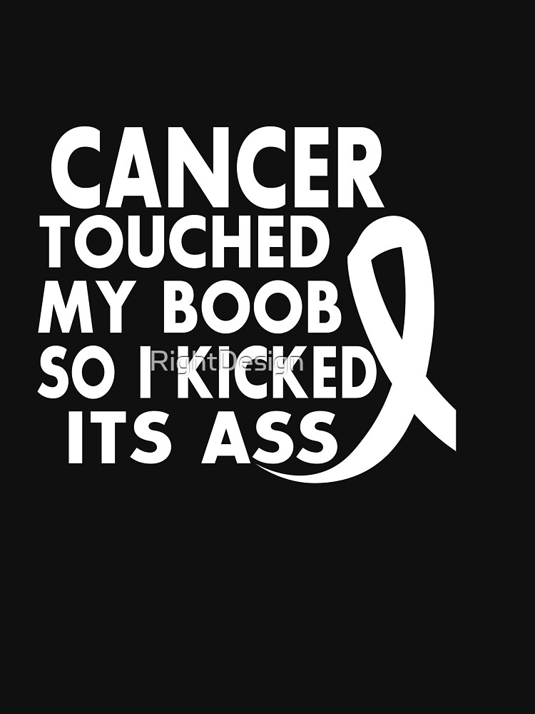 Cancer Touched My Boob So I Kicked It S Ass Gift For Women T Shirt