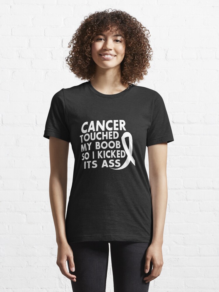 Cancer Touched My Boob So I Kicked It S Ass Gift For Women T Shirt